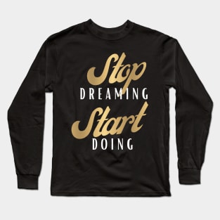 Stop Dreaming Start Doing Long Sleeve T-Shirt
